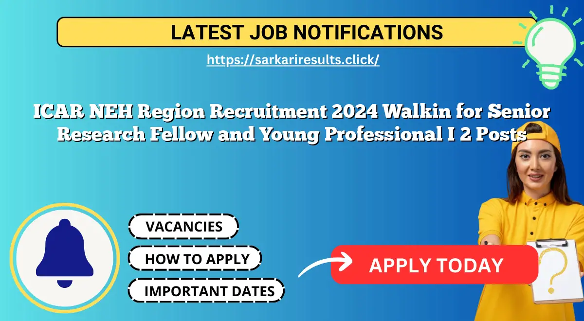ICAR NEH Region Recruitment 2024 Walkin for Senior Research Fellow and Young Professional I 2 Posts