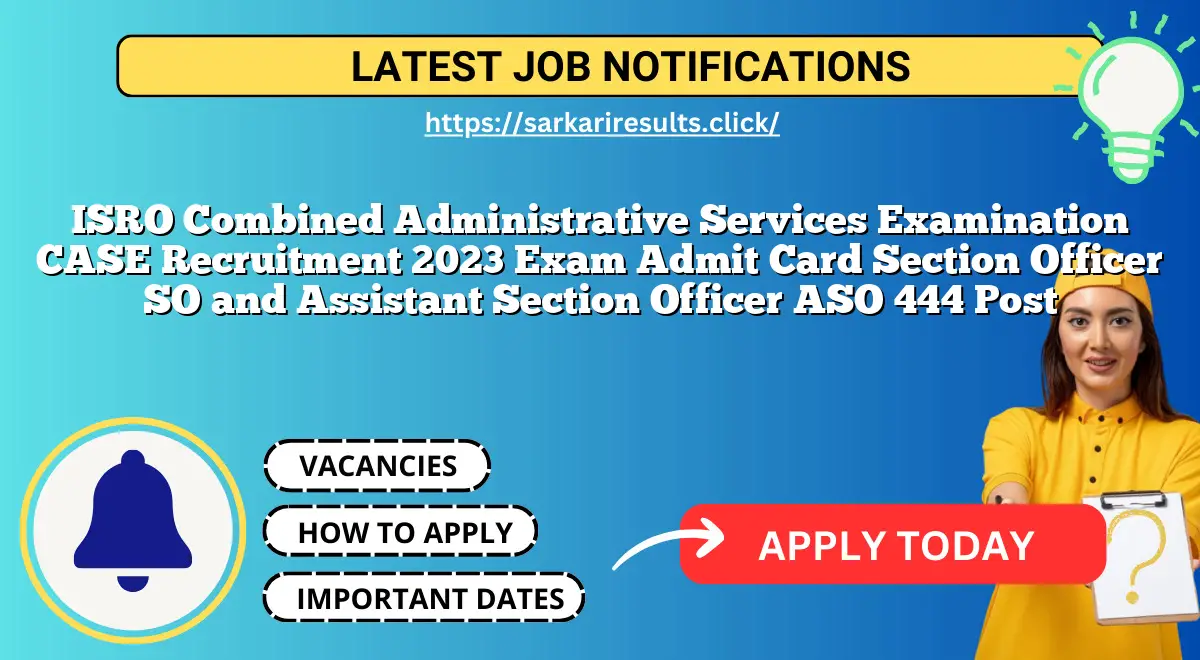 ISRO Combined Administrative Services Examination CASE Recruitment 2023 Exam Admit Card Section Officer SO and Assistant Section Officer ASO 444 Post