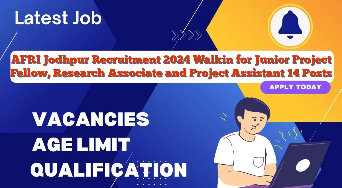 AFRI Jodhpur Recruitment 2024 Walkin for Junior Project Fellow, Research Associate and Project Assistant 14 Posts