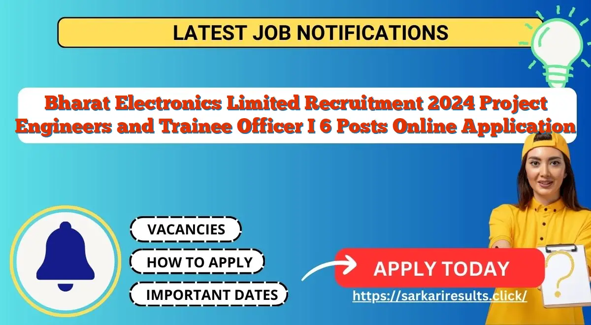Bharat Electronics Limited Recruitment 2024 Project Engineers and Trainee Officer I 6 Posts Online Application