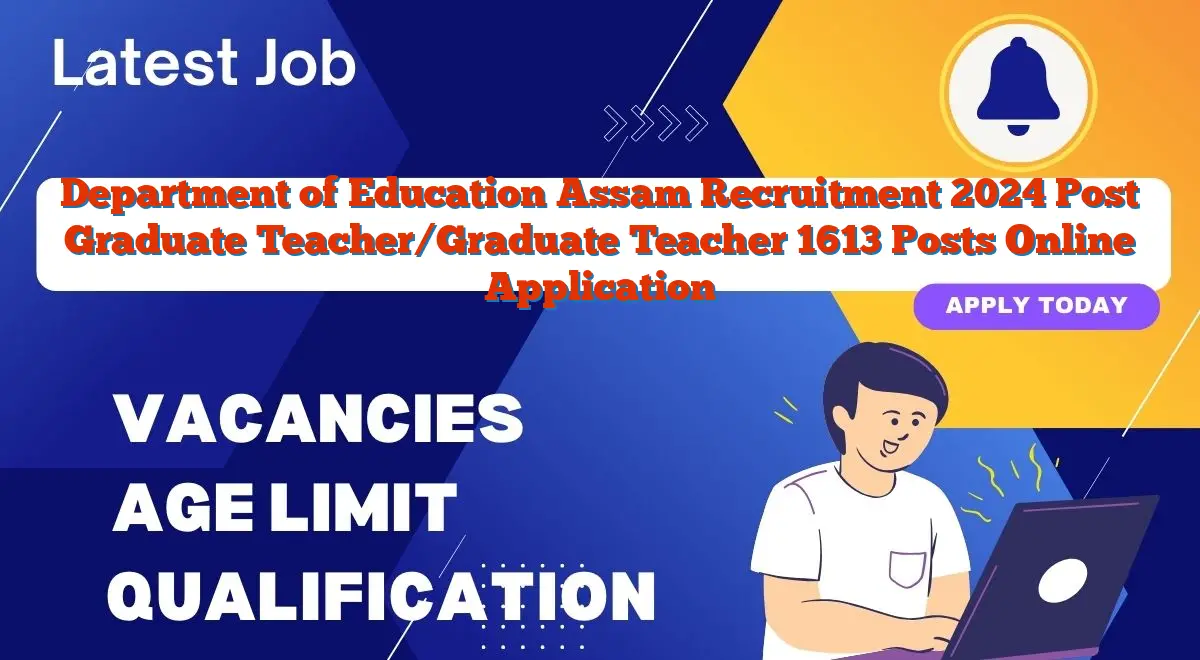 Department of Education Assam Recruitment 2024 Post Graduate Teacher/Graduate Teacher 1613 Posts Online Application