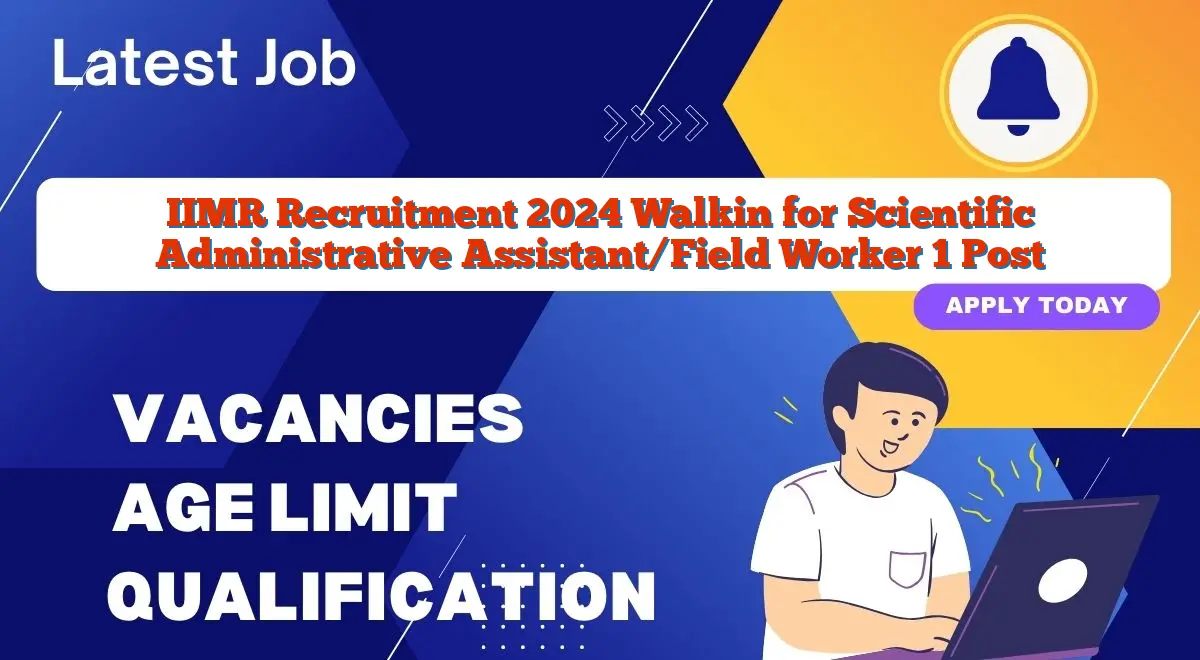 IIMR Recruitment 2024 Walkin for Scientific Administrative Assistant/Field Worker 1 Post