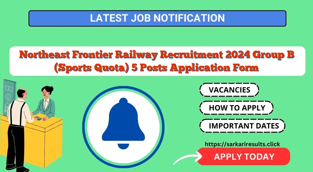 Northeast Frontier Railway Recruitment 2024 Group B (Sports Quota) 5 Posts Application Form