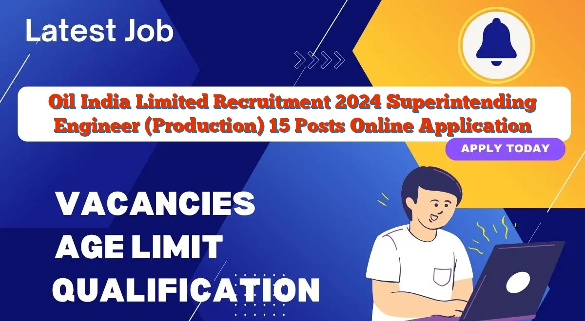Oil India Limited Recruitment 2024 Superintending Engineer (Production) 15 Posts Online Application