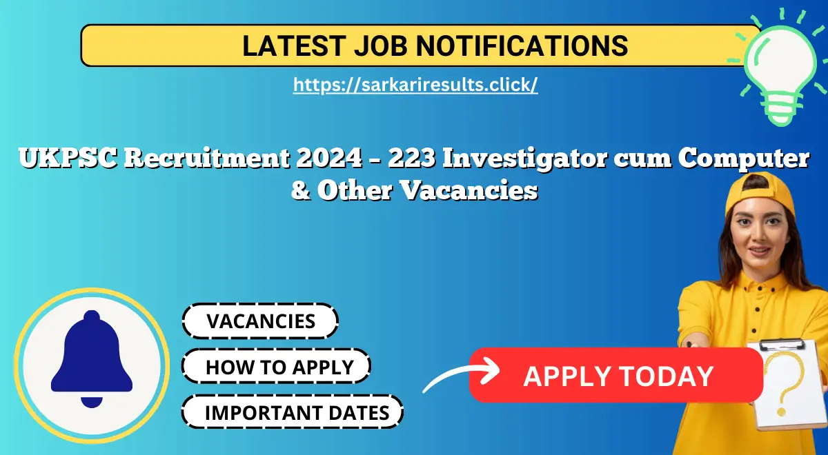 UKPSC Recruitment 2024 – 223 Investigator cum Computer & Other Vacancies
