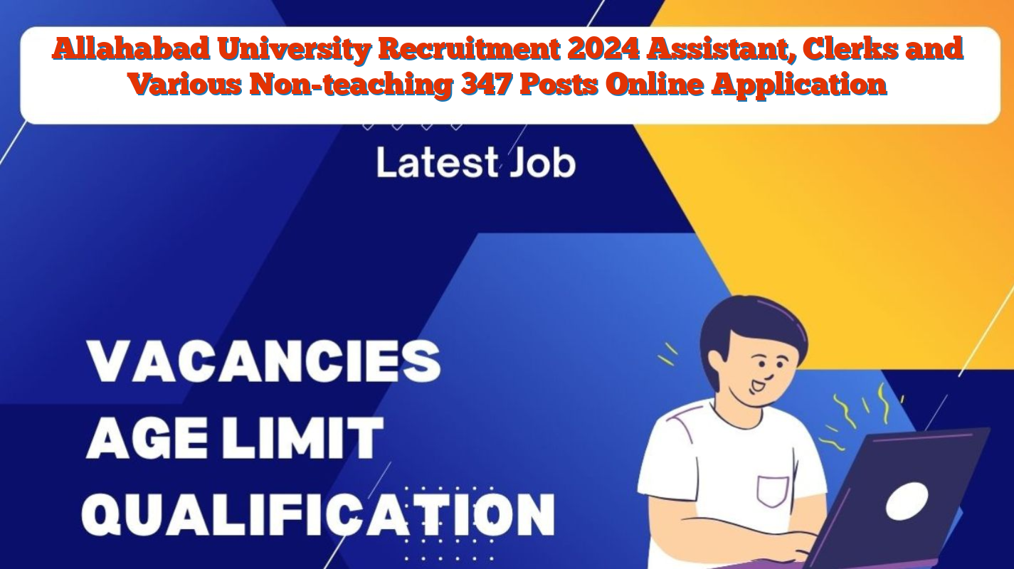 Allahabad University Recruitment 2024 Assistant, Clerks and Various Non-teaching 347 Posts Online Application