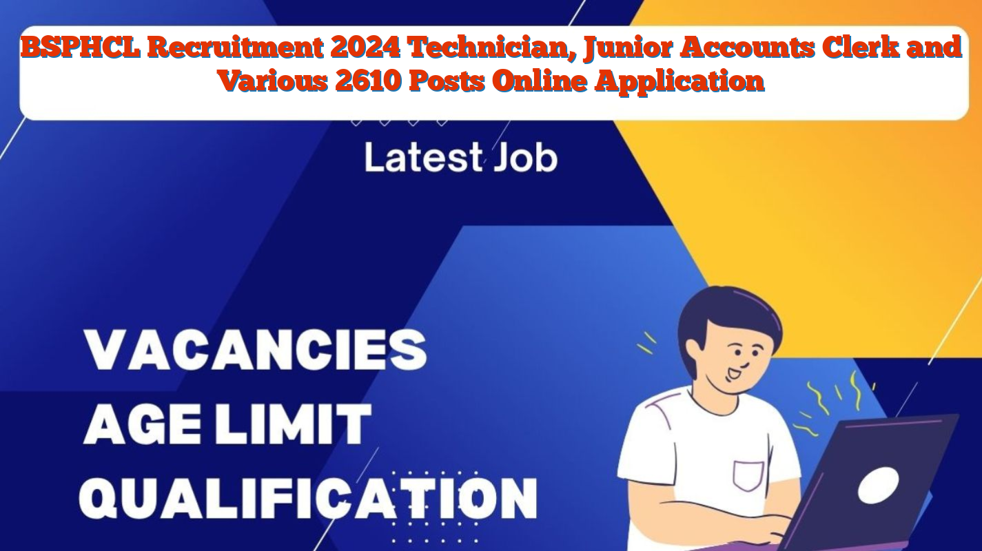 BSPHCL Recruitment 2024 Technician, Junior Accounts Clerk and Various 2610 Posts Online Application