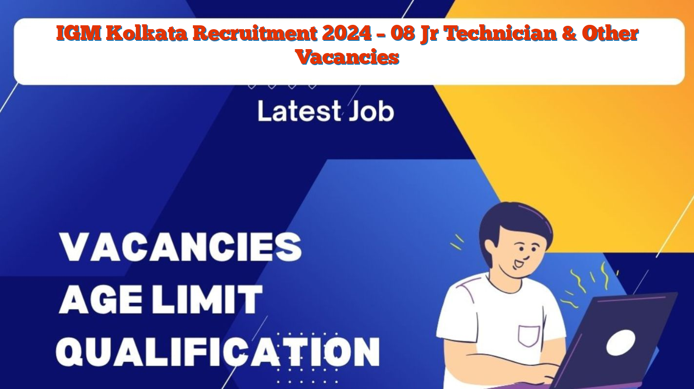 IGM Kolkata Recruitment 2024 – 08 Jr Technician & Other Vacancies