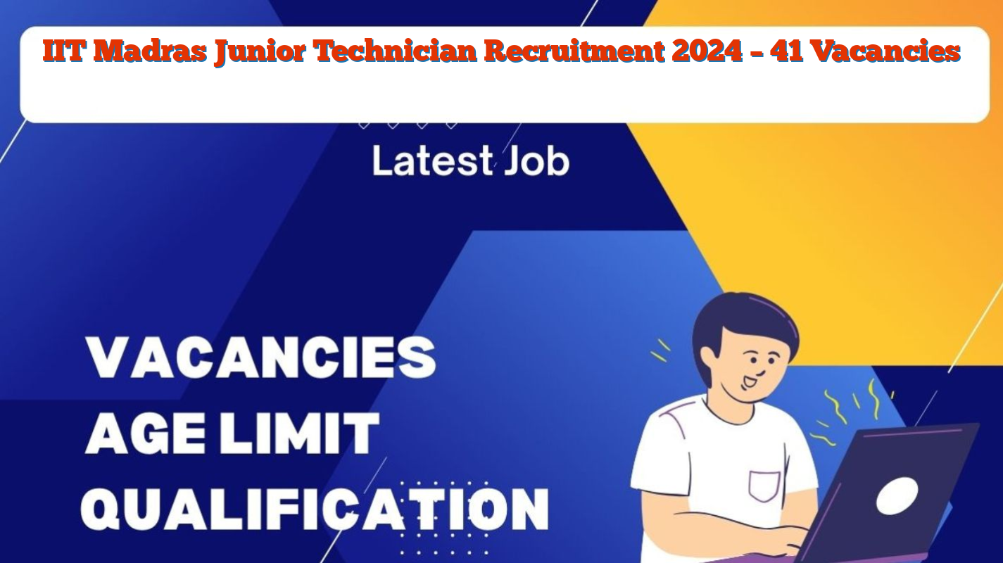 IIT Madras Junior Technician Recruitment 2024 – 41 Vacancies
