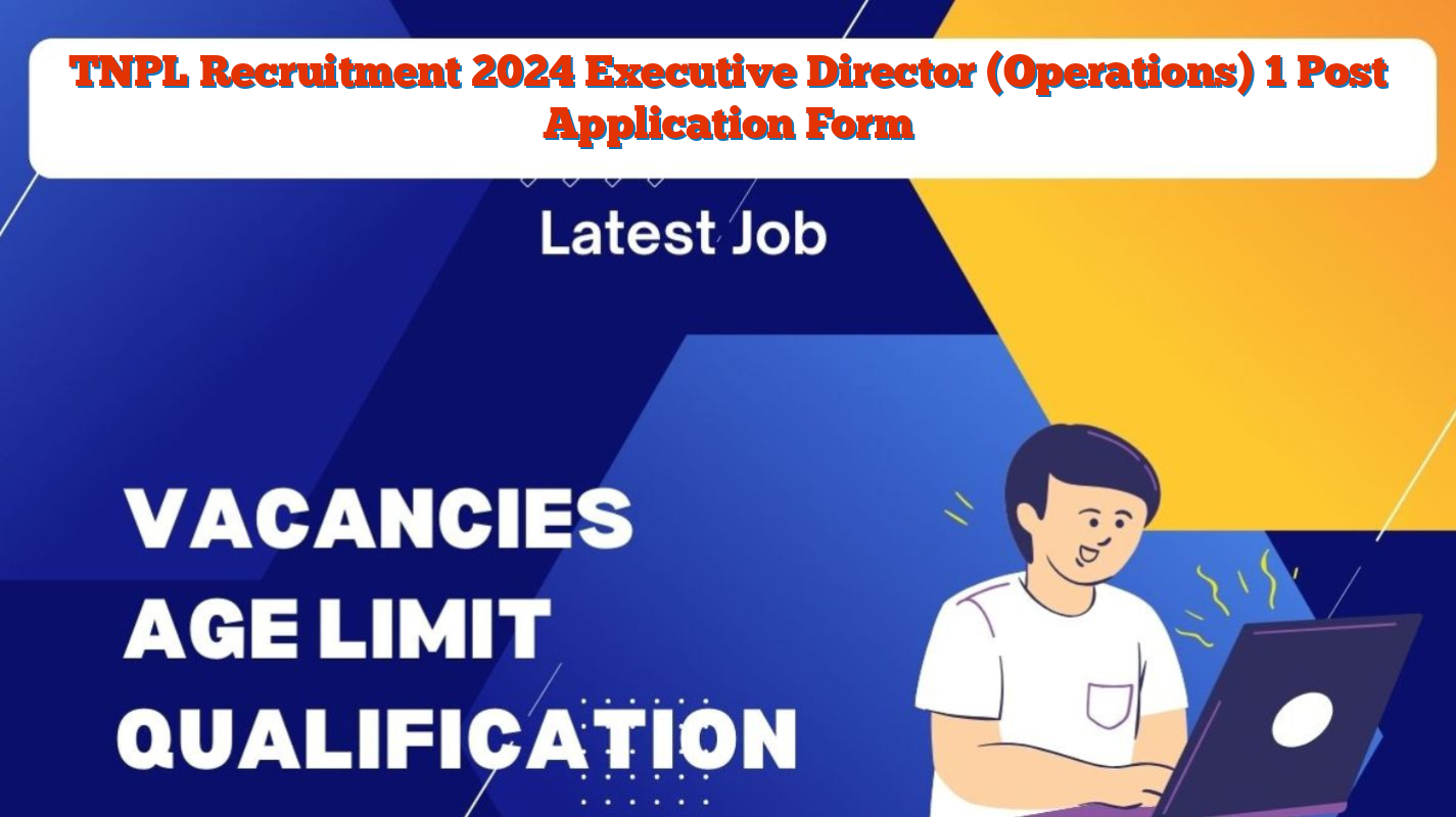 TNPL Recruitment 2024 Executive Director (Operations) 1 Post Application Form