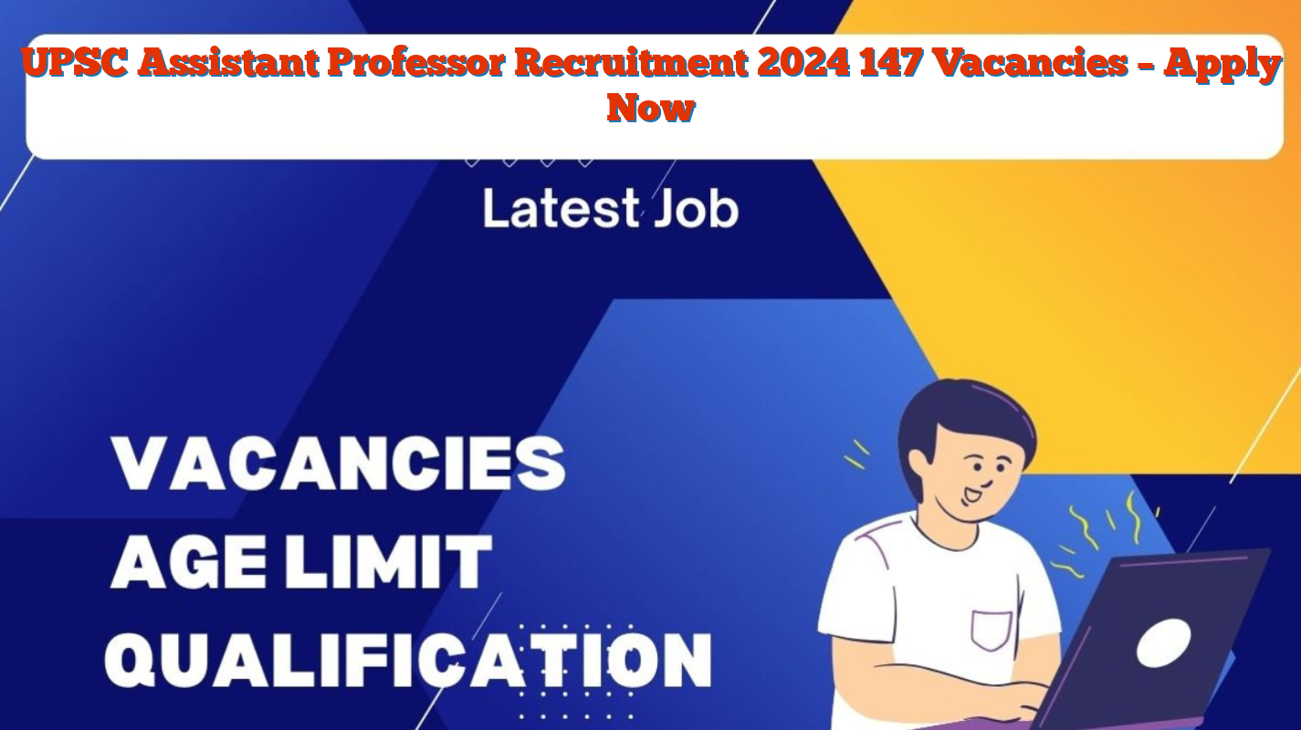 UPSC Assistant Professor Recruitment 2024  147 Vacancies – Apply Now