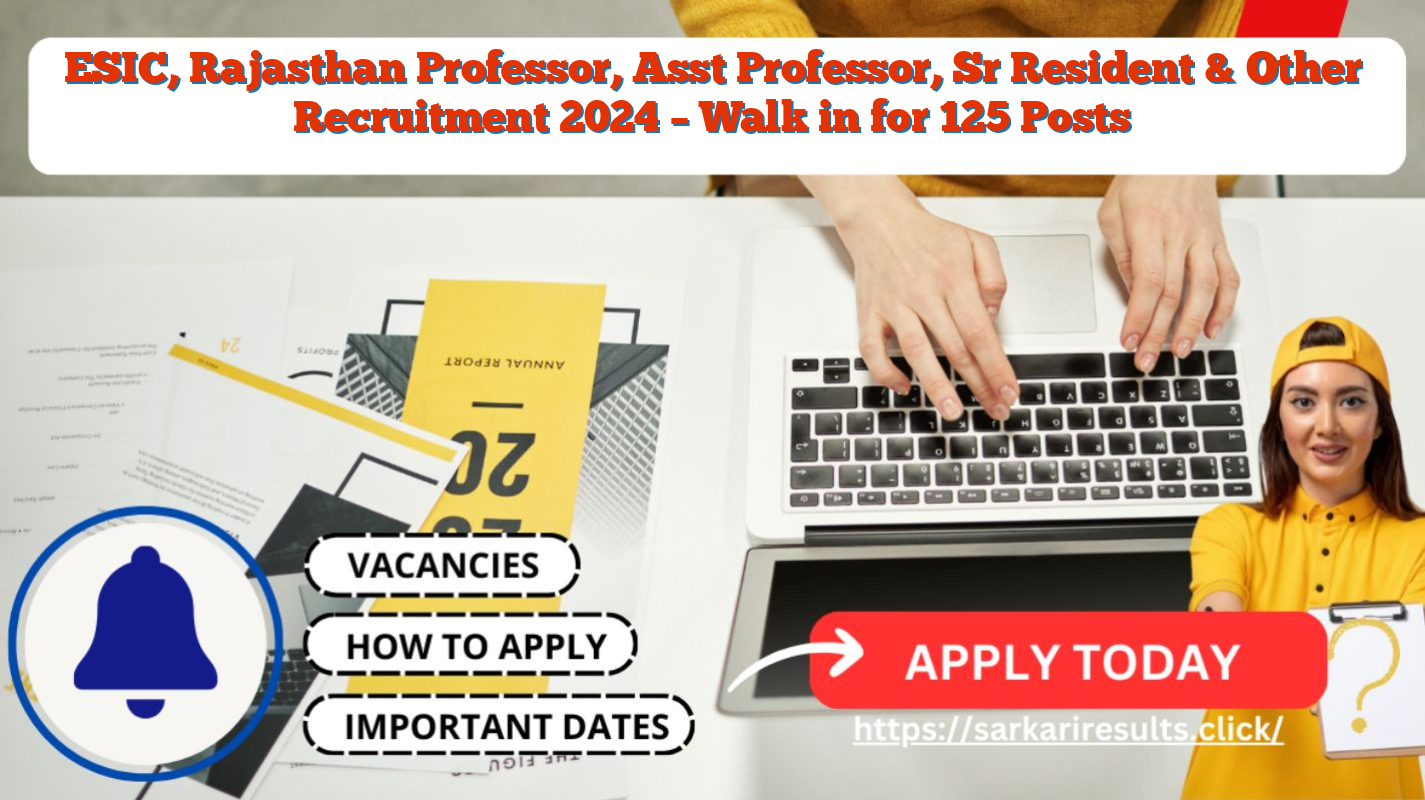 ESIC, Rajasthan Professor, Asst Professor, Sr Resident & Other Recruitment 2024 – Walk in for 125 Posts