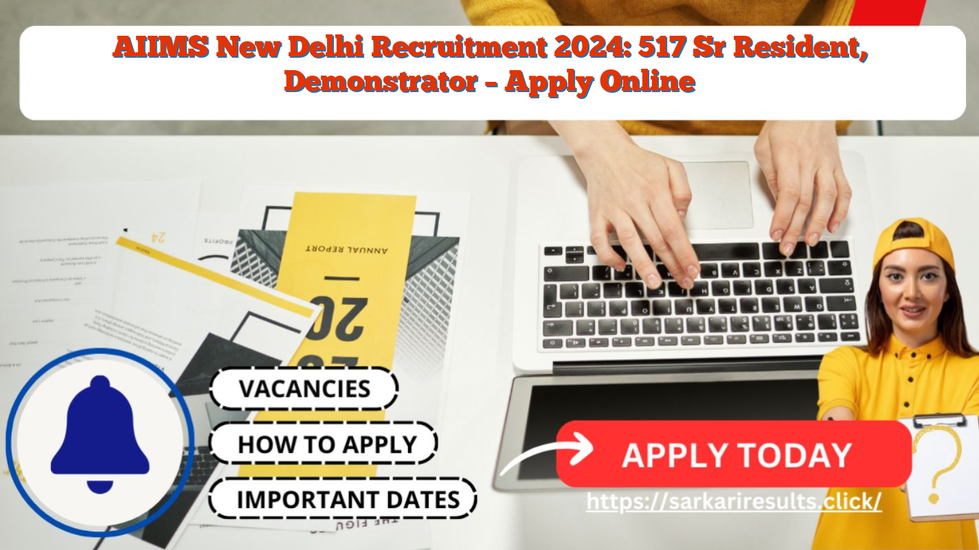 AIIMS New Delhi Recruitment 2024: 517 Sr Resident, Demonstrator – Apply Online