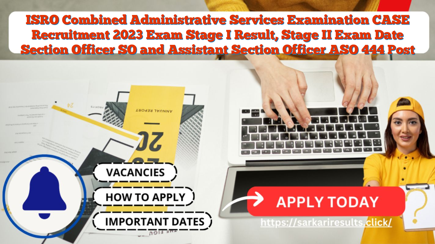 ISRO Combined Administrative Services Examination CASE Recruitment 2023 Exam Stage I Result, Stage II Exam Date Section Officer SO and Assistant Section Officer ASO 444 Post