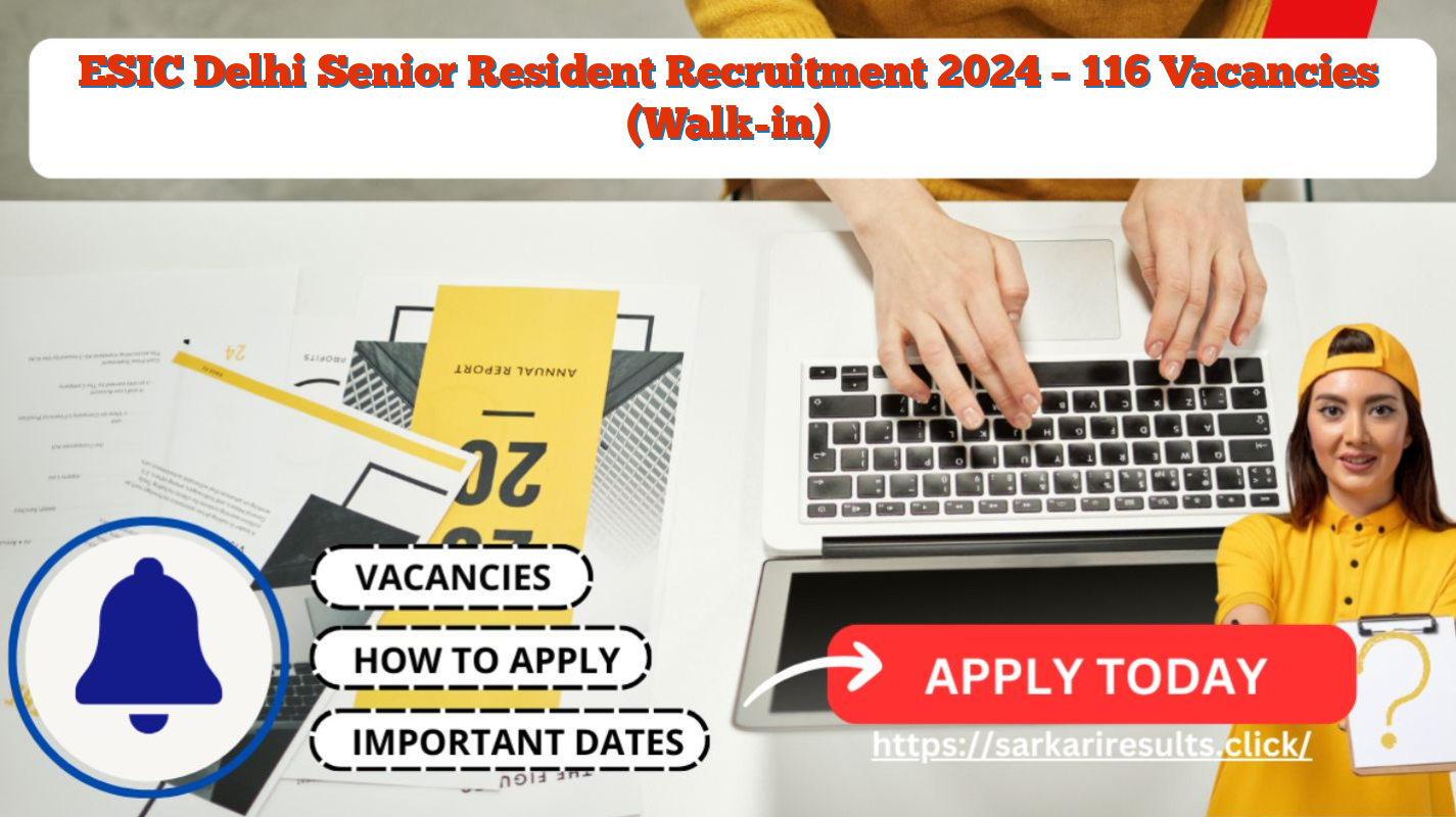 ESIC Delhi Senior Resident Recruitment 2024 – 116 Vacancies (Walk-in)