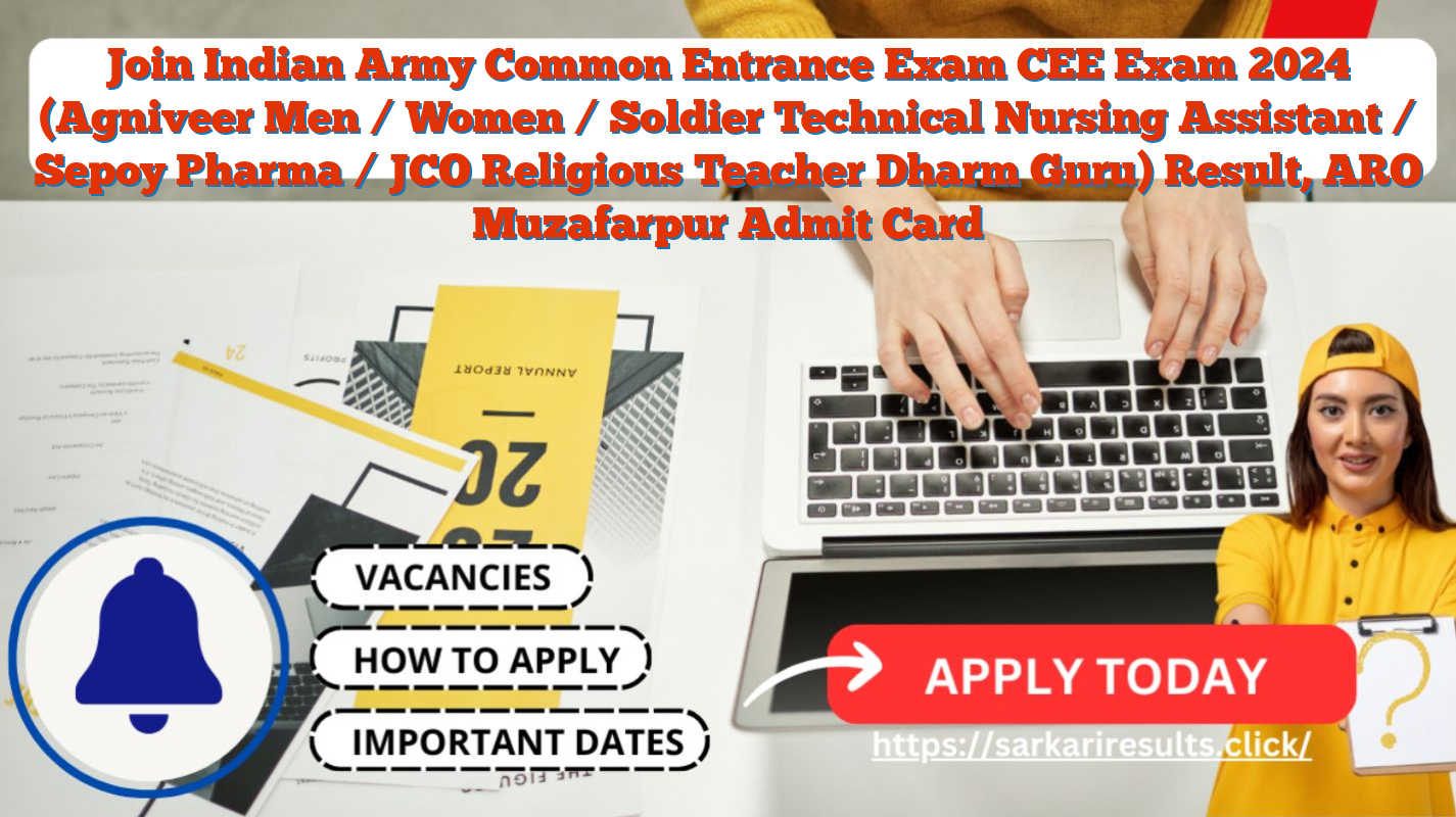 Join Indian Army Common Entrance Exam CEE Exam 2024 (Agniveer Men / Women / Soldier Technical Nursing Assistant / Sepoy Pharma / JCO Religious Teacher Dharm Guru) Result, ARO Muzafarpur Admit Card