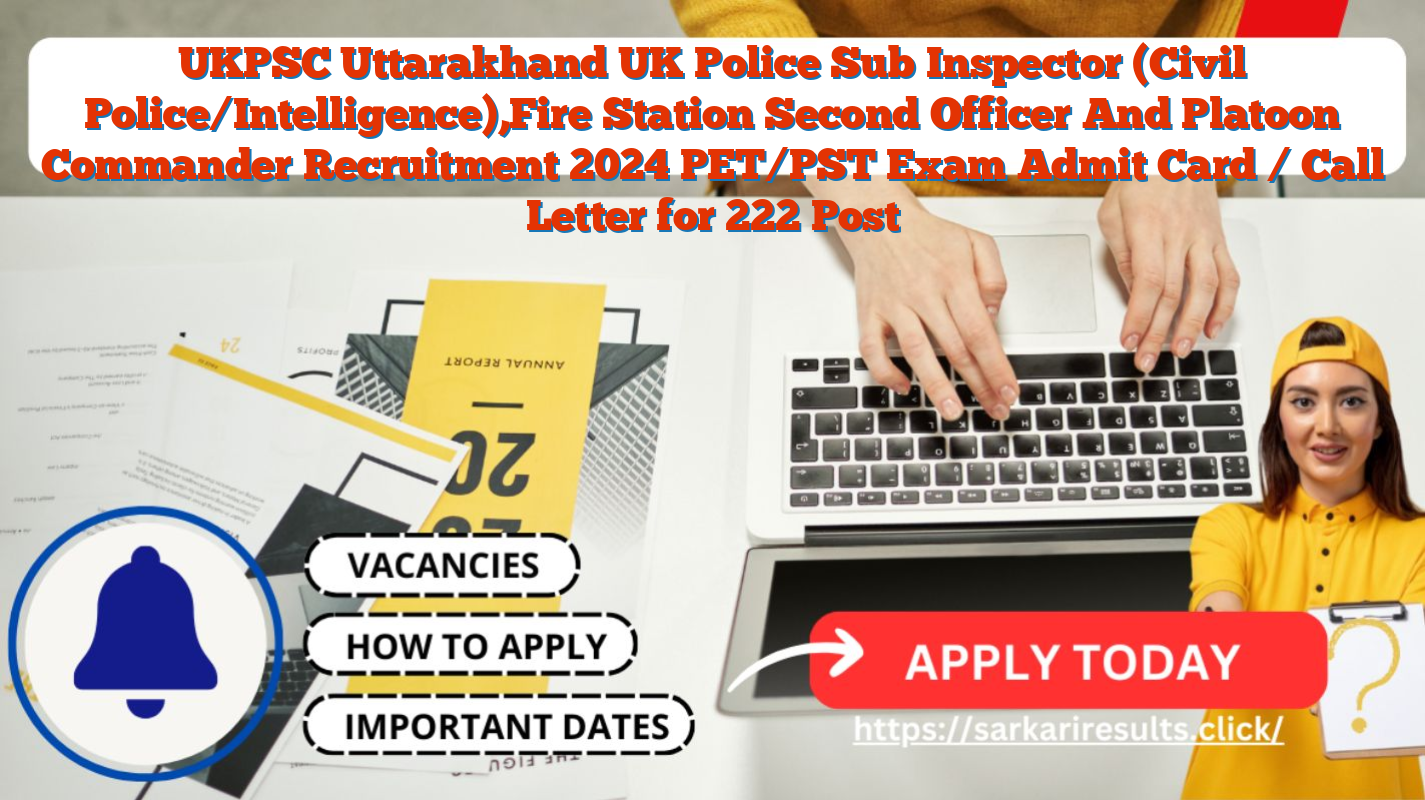 UKPSC Uttarakhand UK Police Sub Inspector (Civil Police/Intelligence),Fire Station Second Officer And Platoon Commander Recruitment 2024 PET/PST Exam Admit Card / Call Letter for 222 Post