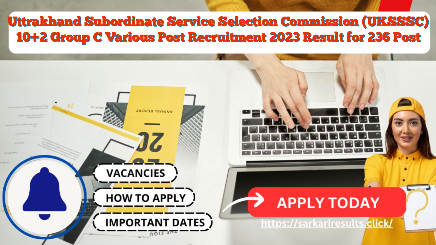 Uttrakhand Subordinate Service Selection Commission (UKSSSC) 10+2 Group C Various Post Recruitment 2023 Result for 236 Post