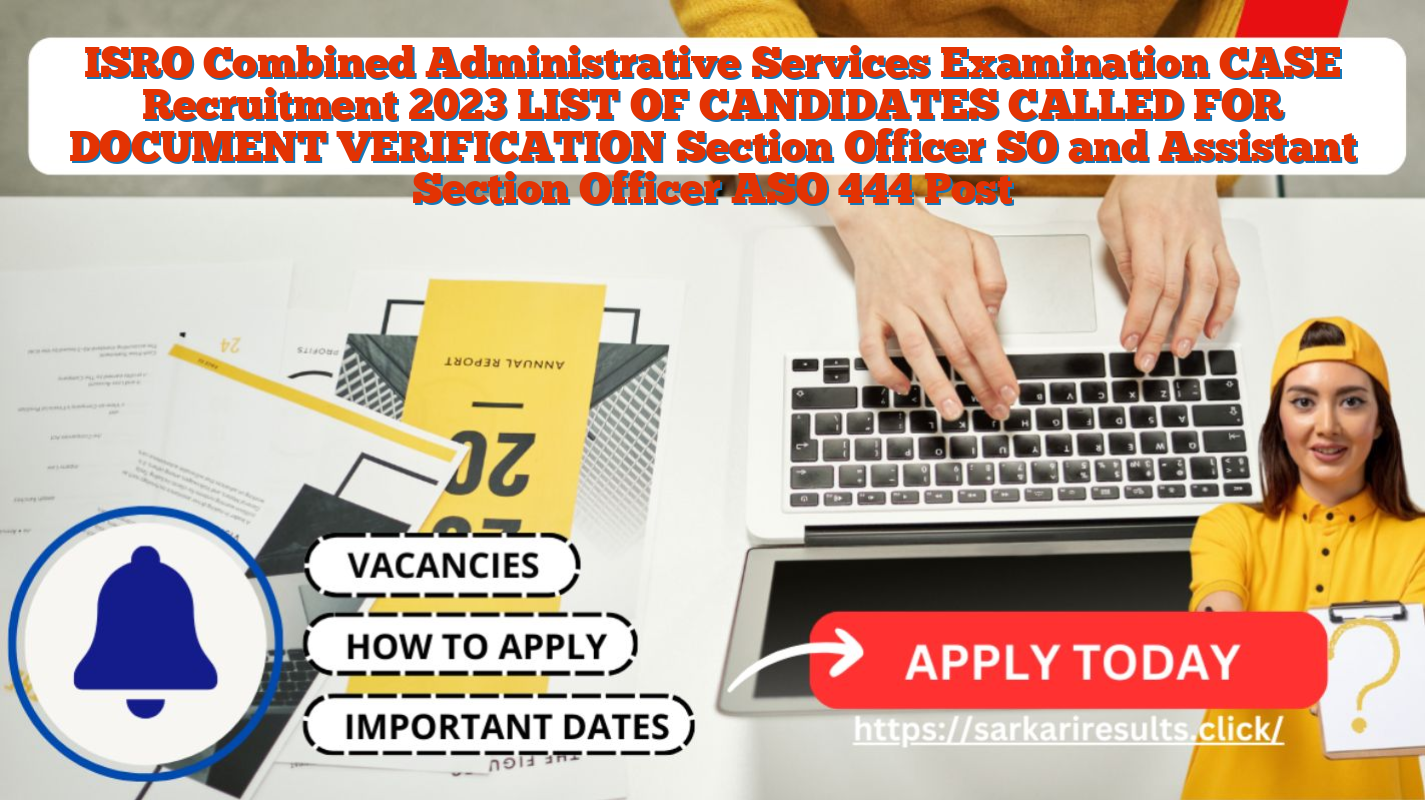 ISRO Combined Administrative Services Examination CASE Recruitment 2023 LIST OF CANDIDATES CALLED FOR DOCUMENT VERIFICATION Section Officer SO and Assistant Section Officer ASO 444 Post