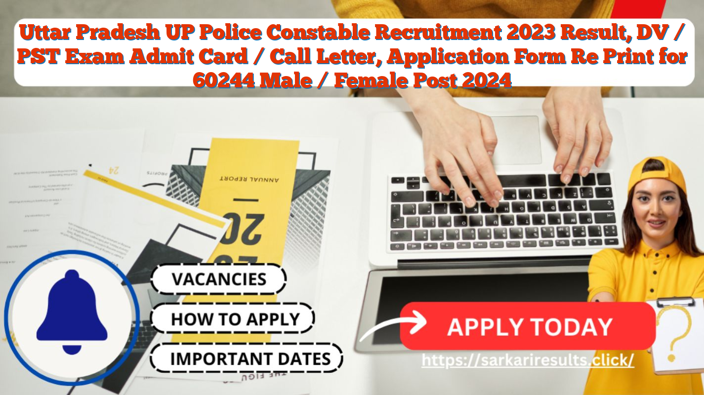 Uttar Pradesh UP Police Constable Recruitment 2023 Result, DV / PST Exam Admit Card / Call Letter, Application Form Re Print for 60244 Male / Female Post 2024