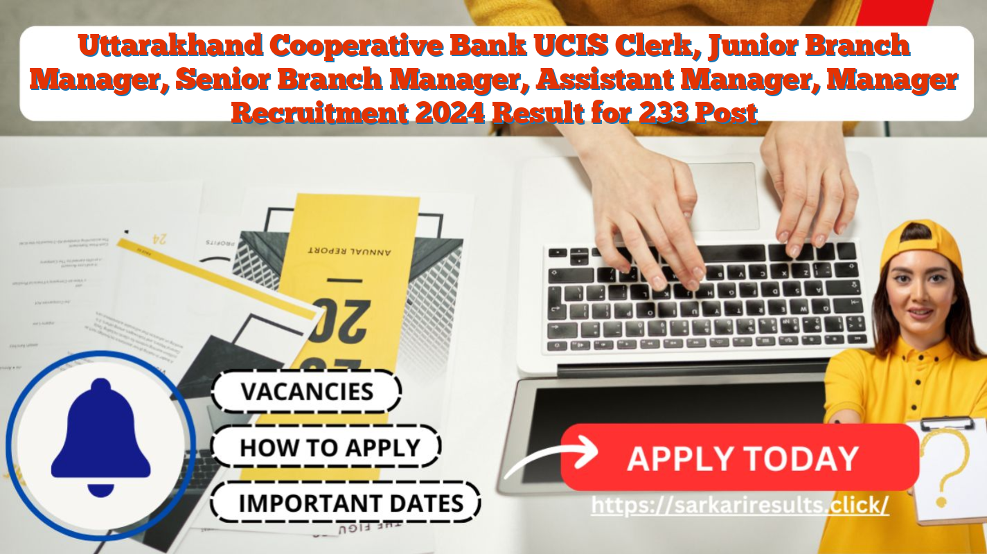 Uttarakhand Cooperative Bank UCIS Clerk, Junior Branch Manager, Senior Branch Manager, Assistant Manager, Manager Recruitment 2024 Result for 233 Post